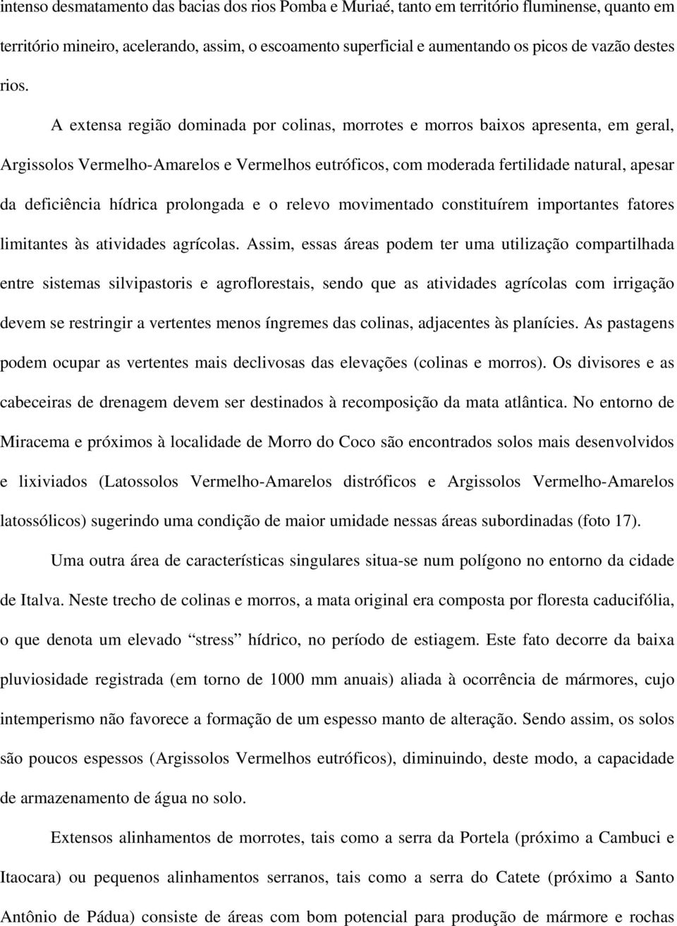 A extensa região dominada por colinas, morrotes e morros baixos apresenta, em geral, Argissolos Vermelho-Amarelos e Vermelhos eutróficos, com moderada fertilidade natural, apesar da deficiência