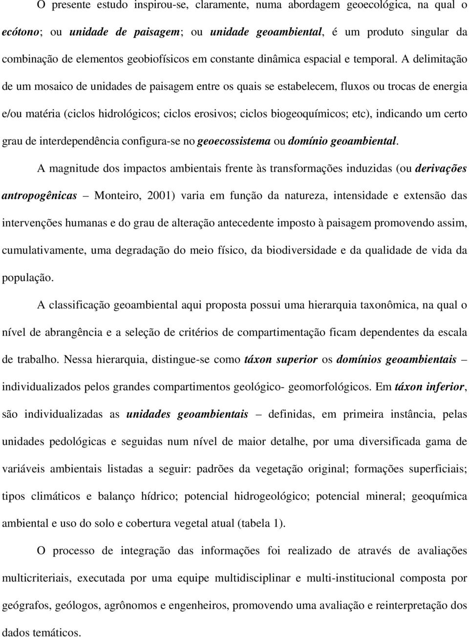 A delimitação de um mosaico de unidades de paisagem entre os quais se estabelecem, fluxos ou trocas de energia e/ou matéria (ciclos hidrológicos; ciclos erosivos; ciclos biogeoquímicos; etc),