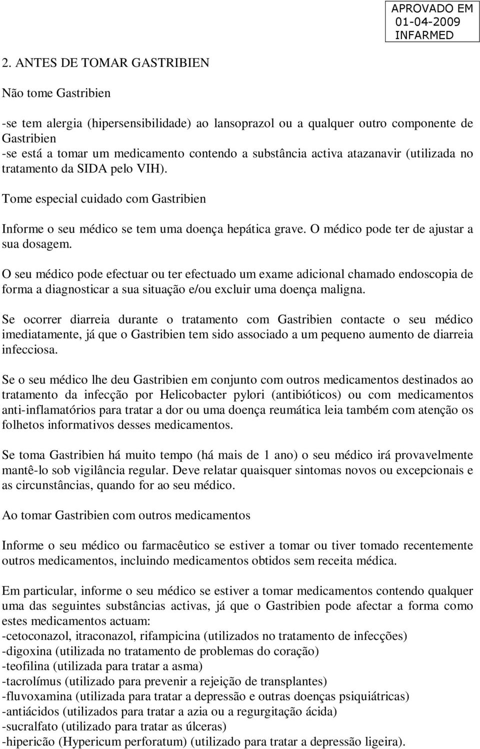 O seu médico pode efectuar ou ter efectuado um exame adicional chamado endoscopia de forma a diagnosticar a sua situação e/ou excluir uma doença maligna.