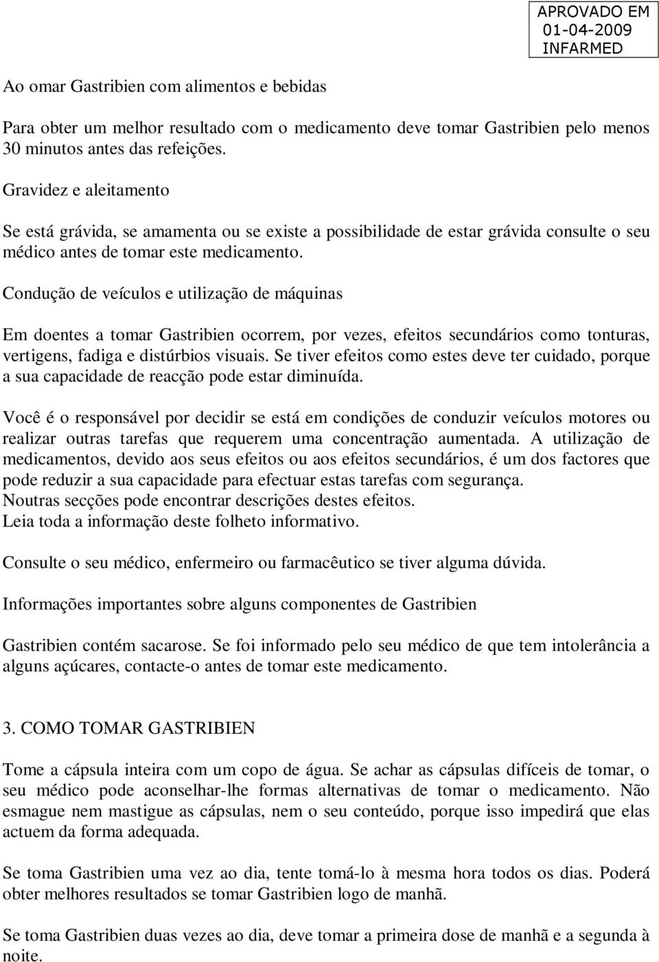 Condução de veículos e utilização de máquinas Em doentes a tomar Gastribien ocorrem, por vezes, efeitos secundários como tonturas, vertigens, fadiga e distúrbios visuais.