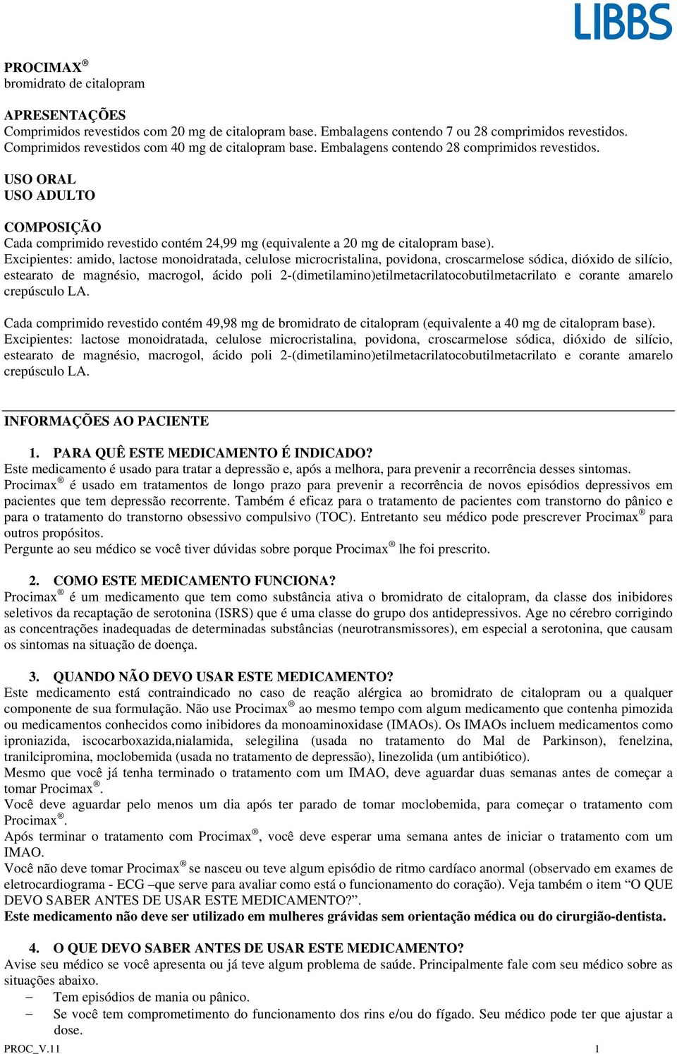 USO ORAL USO ADULTO COMPOSIÇÃO Cada comprimido revestido contém 24,99 mg (equivalente a 20 mg de citalopram base).