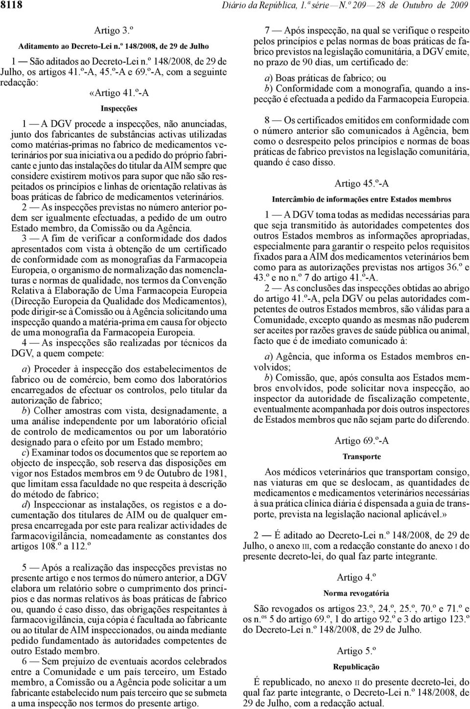 º -A Inspecções 1 A DGV procede a inspecções, não anunciadas, junto dos fabricantes de substâncias activas utilizadas como matérias -primas no fabrico de medicamentos veterinários por sua iniciativa