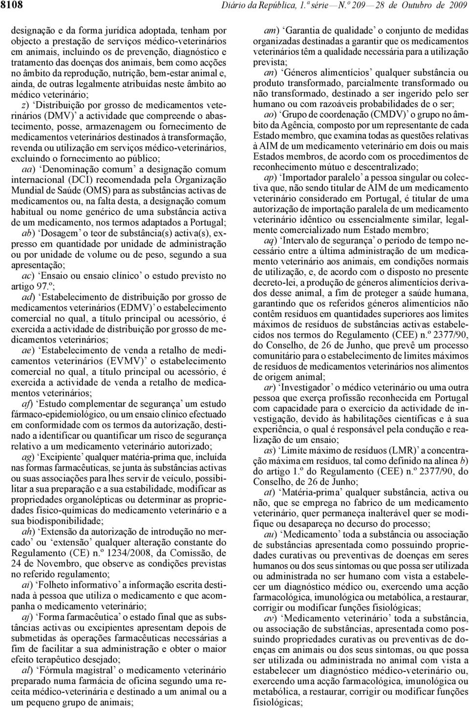 das doenças dos animais, bem como acções no âmbito da reprodução, nutrição, bem -estar animal e, ainda, de outras legalmente atribuídas neste âmbito ao médico veterinário; z) Distribuição por grosso