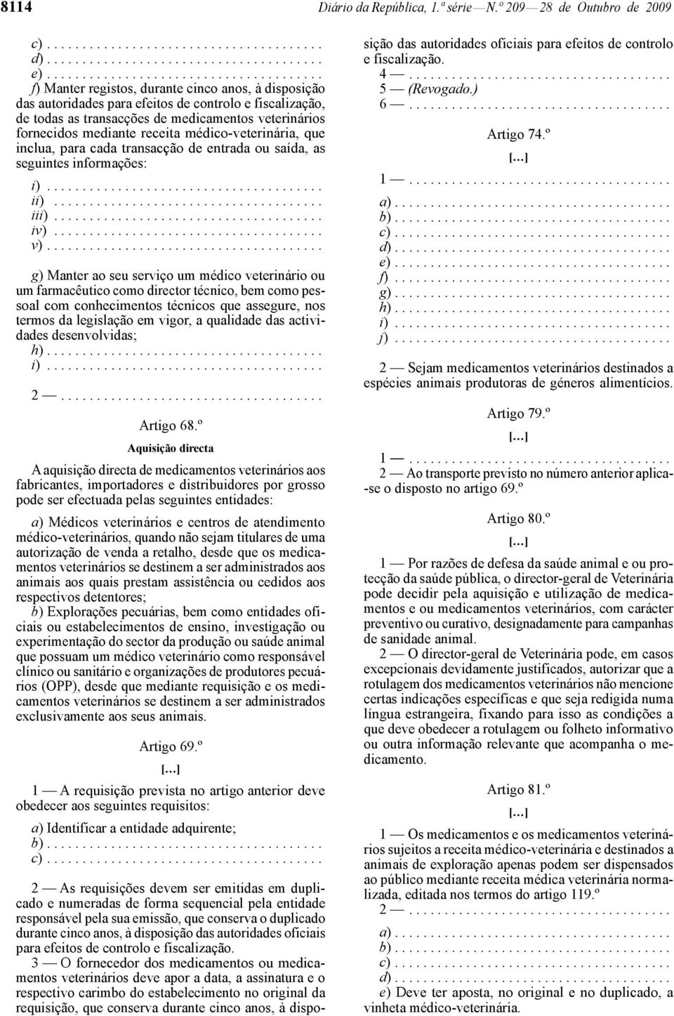 veterinários fornecidos mediante receita médico -veterinária, que inclua, para cada transacção de entrada ou saída, as seguintes informações: i)....................................... ii)...................................... iii).