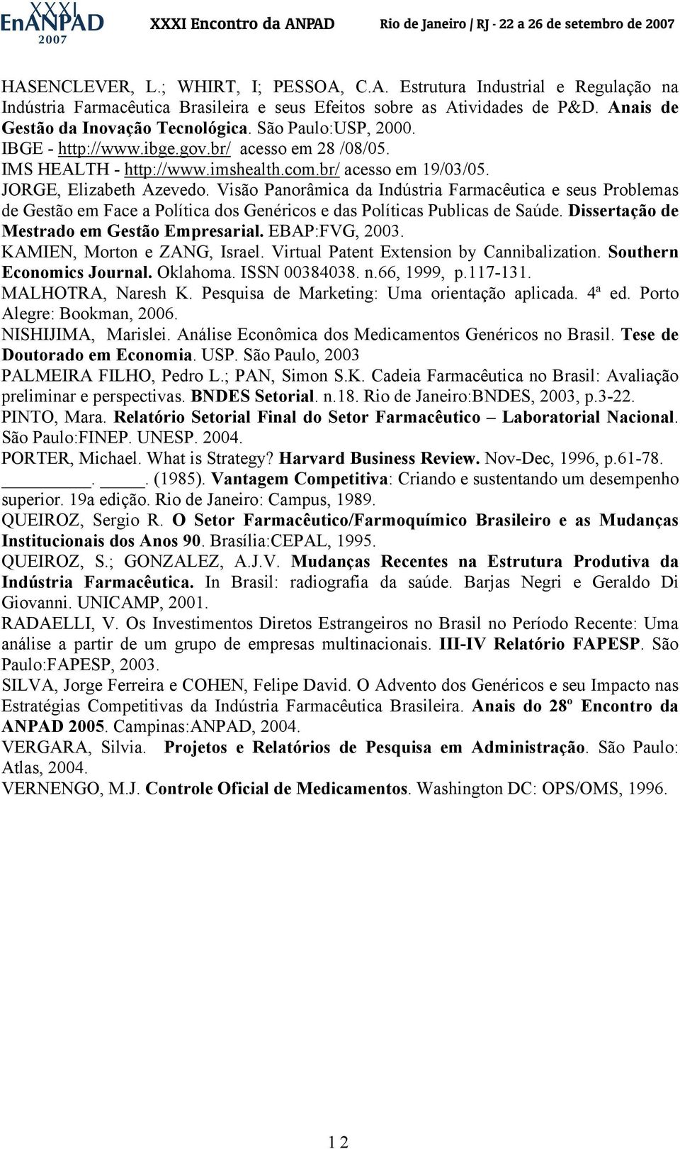 Visão Panorâmica da Indústria Farmacêutica e seus Problemas de Gestão em Face a Política dos Genéricos e das Políticas Publicas de Saúde. Dissertação de Mestrado em Gestão Empresarial. EBAP:FVG, 2003.