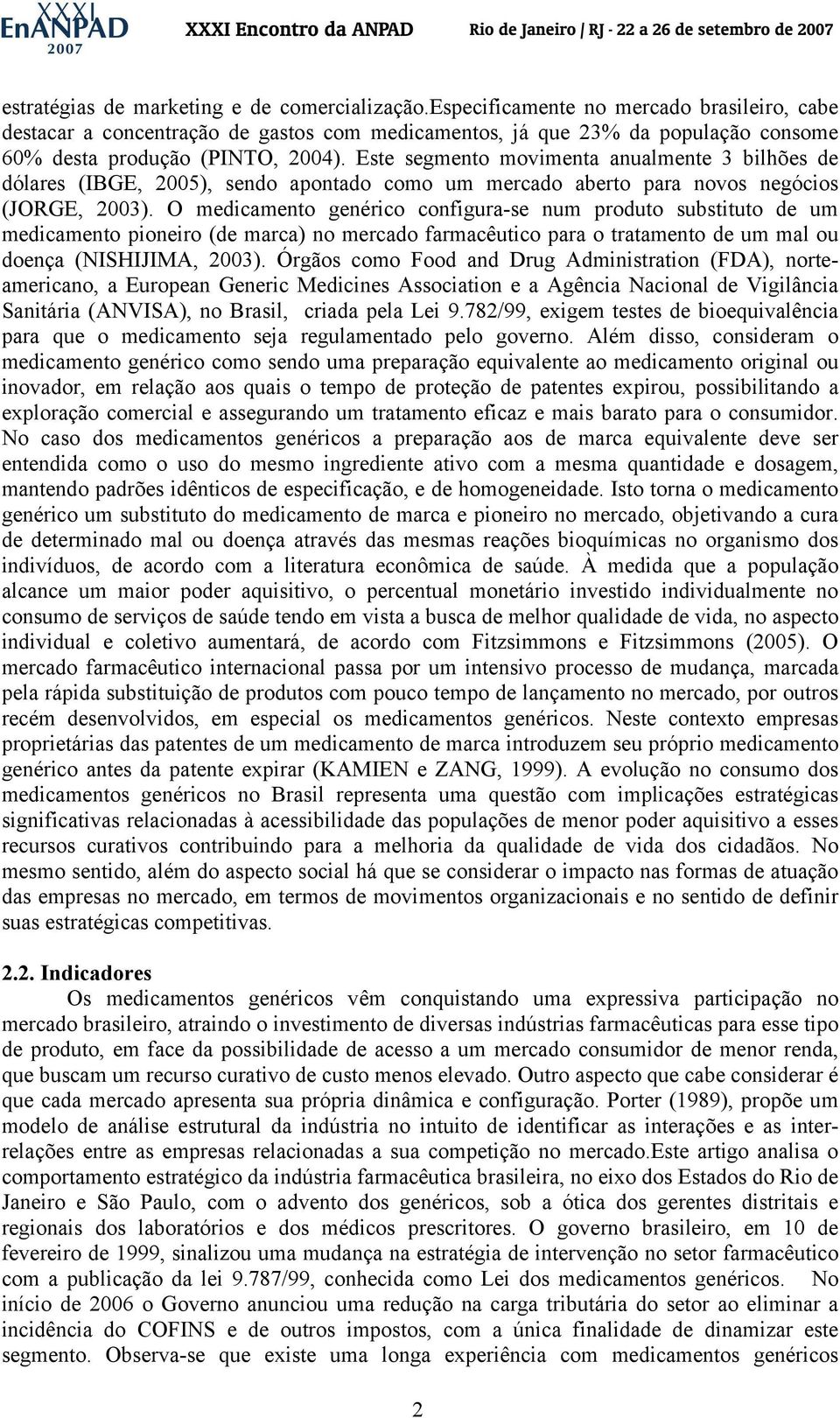 Este segmento movimenta anualmente 3 bilhões de dólares (IBGE, 2005), sendo apontado como um mercado aberto para novos negócios (JORGE, 2003).