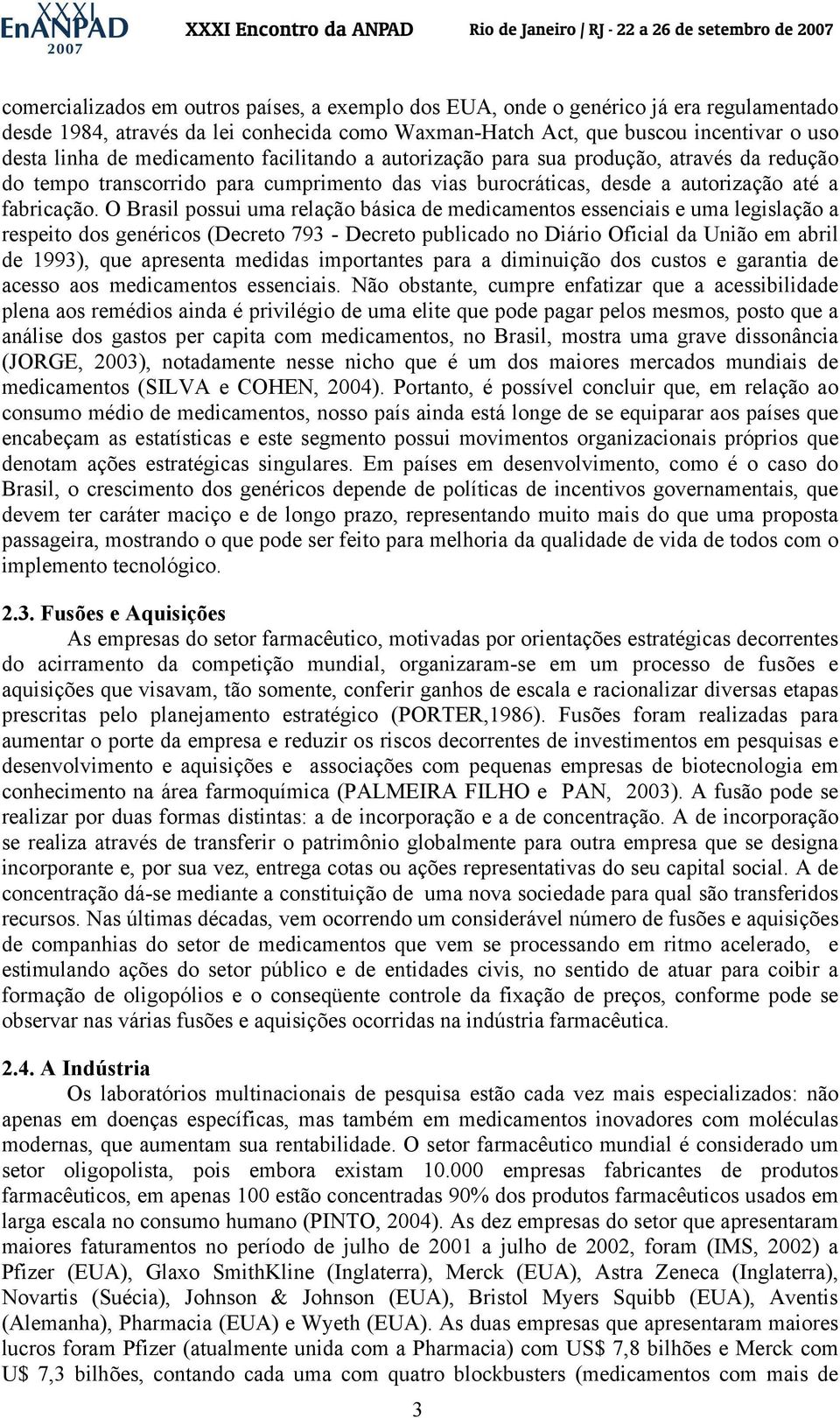 O Brasil possui uma relação básica de medicamentos essenciais e uma legislação a respeito dos genéricos (Decreto 793 - Decreto publicado no Diário Oficial da União em abril de 1993), que apresenta