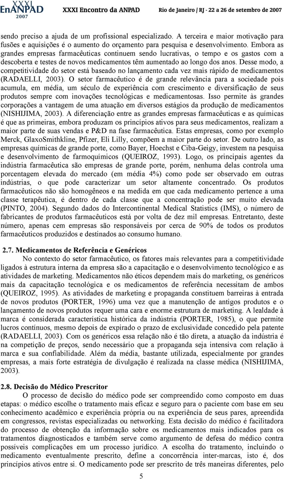 Desse modo, a competitividade do setor está baseado no lançamento cada vez mais rápido de medicamentos (RADAELLI, 2003).