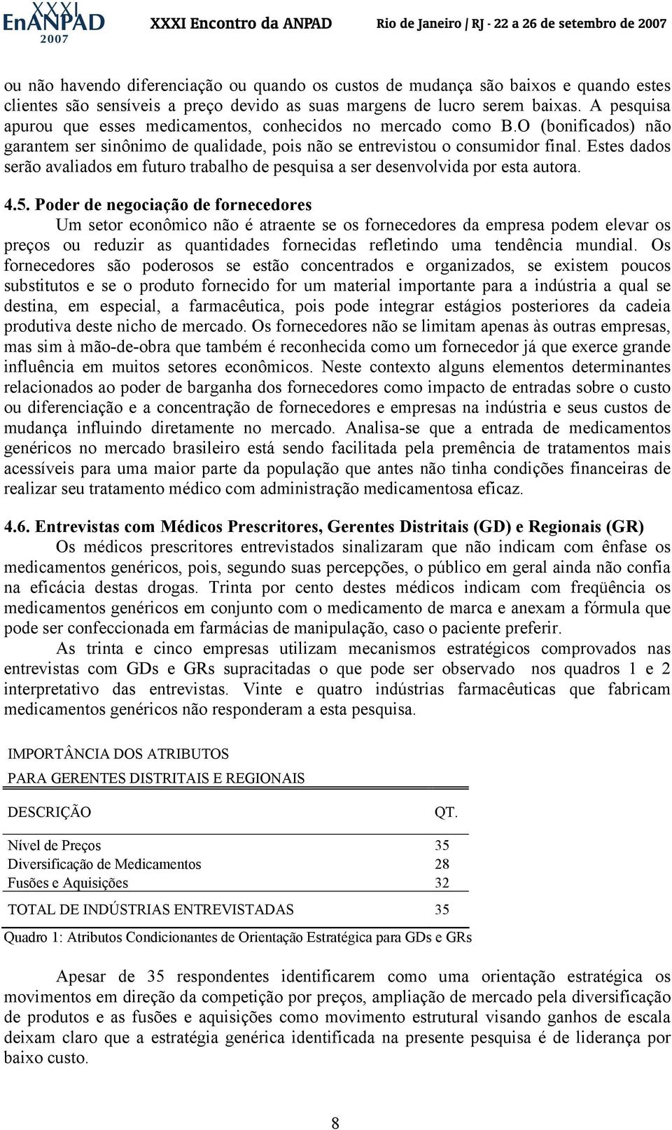 Estes dados serão avaliados em futuro trabalho de pesquisa a ser desenvolvida por esta autora. 4.5.