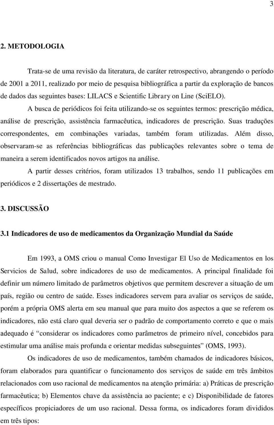 A busca de periódicos foi feita utilizando-se os seguintes termos: prescrição médica, análise de prescrição, assistência farmacêutica, indicadores de prescrição.