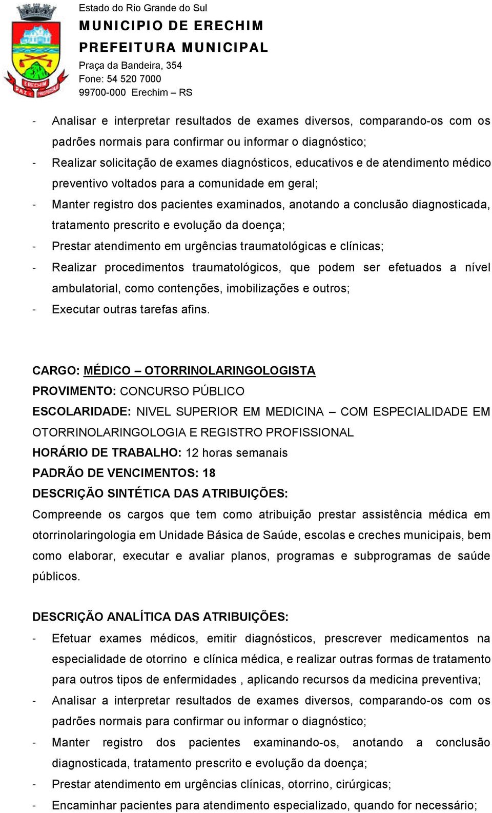 OTORRINOLARINGOLOGIA E REGISTRO PROFISSIONAL Compreende os cargos que tem como atribuição prestar assistência médica em otorrinolaringologia em Unidade Básica de Saúde, escolas e creches municipais,