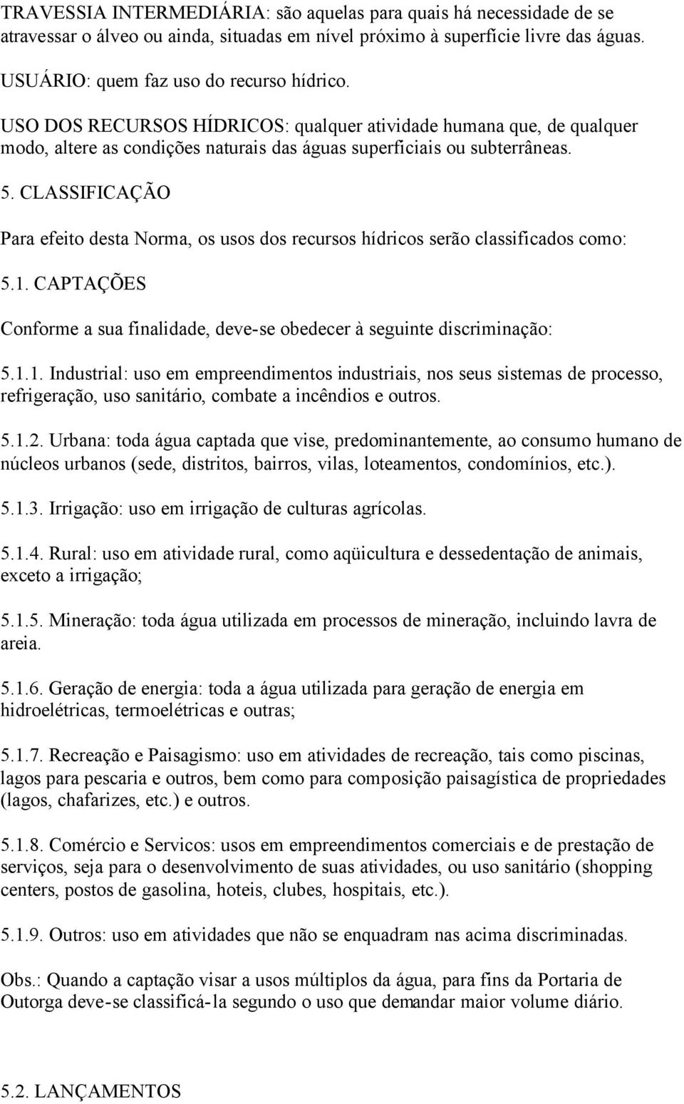 CLASSIFICAÇÃO Para efeito desta Norma, os usos dos recursos hídricos serão classificados como: 5.1.