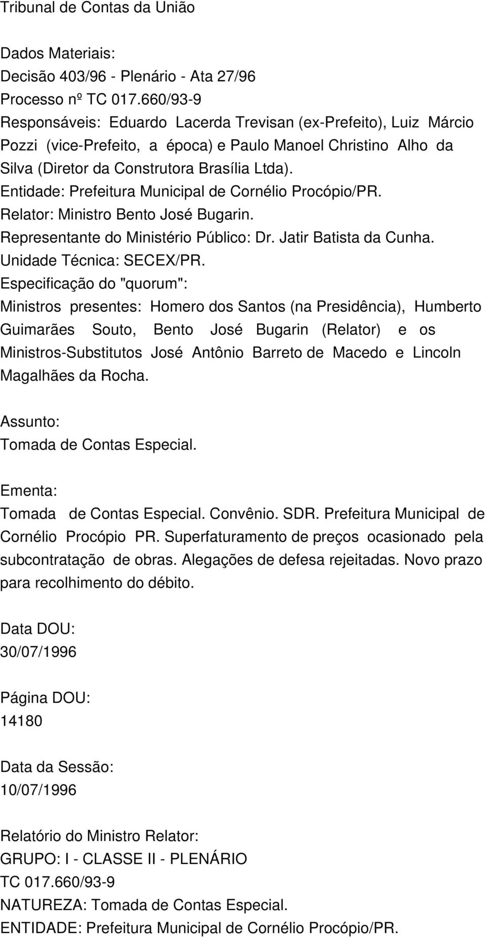 Entidade: Prefeitura Municipal de Cornélio Procópio/PR. Relator: Ministro Bento José Bugarin. Representante do Ministério Público: Dr. Jatir Batista da Cunha. Unidade Técnica: SECEX/PR.