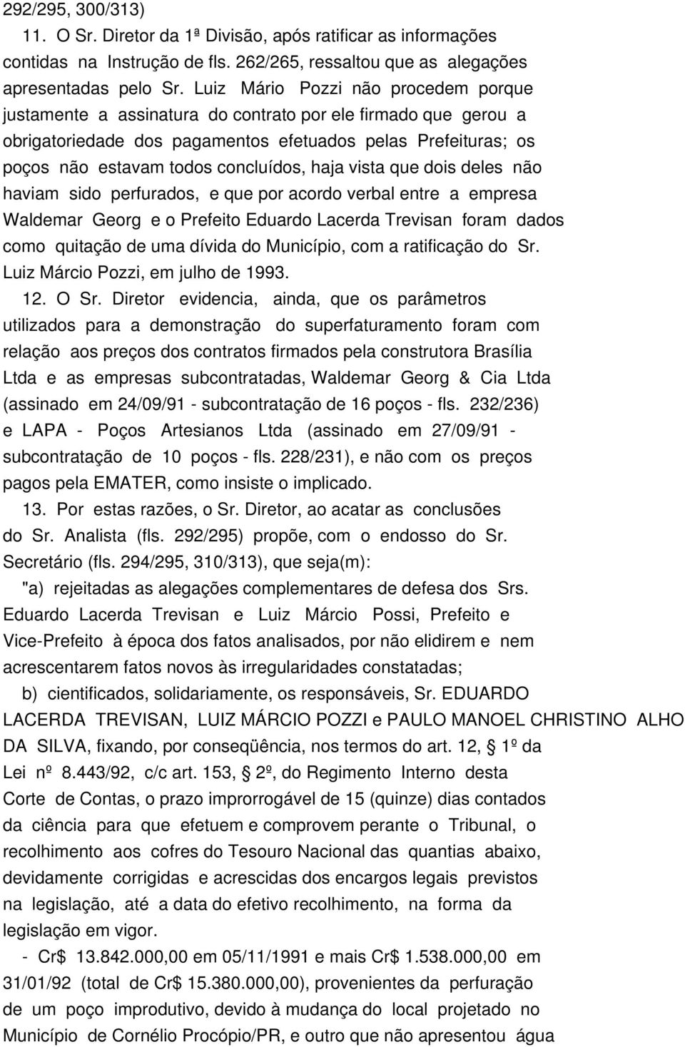 haja vista que dois deles não haviam sido perfurados, e que por acordo verbal entre a empresa Waldemar Georg e o Prefeito Eduardo Lacerda Trevisan foram dados como quitação de uma dívida do