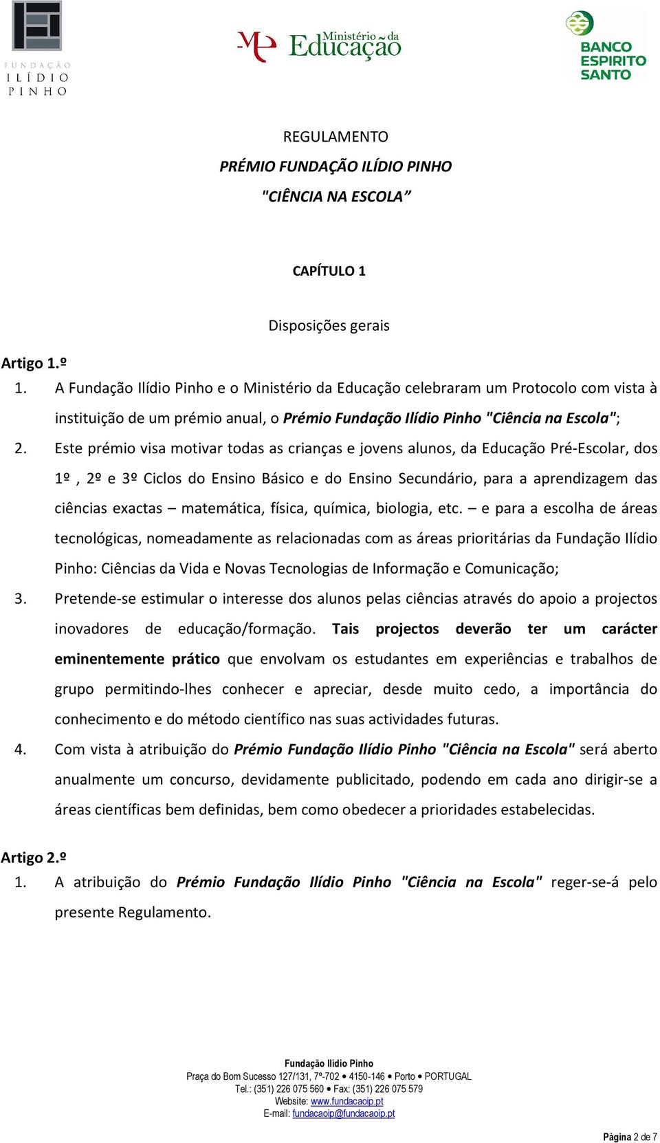 Este prémio visa motivar todas as crianças e jovens alunos, da Educação Pré-Escolar, dos 1º, 2º e 3º Ciclos do Ensino Básico e do Ensino Secundário, para a aprendizagem das ciências exactas