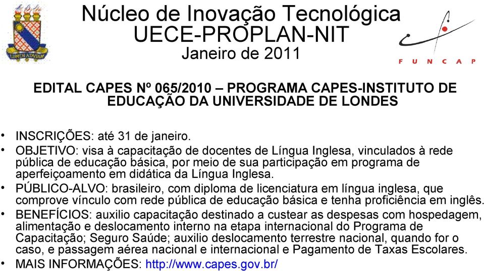 PÚBLICO-ALVO: brasileiro, com diploma de licenciatura em língua inglesa, que comprove vínculo com rede pública de educação básica e tenha proficiência em inglês.