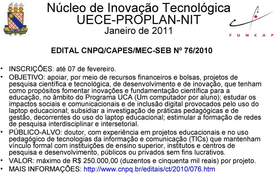 fundamentação científica para a educação, no âmbito do Programa UCA (Um computador por aluno); estudar os impactos sociais e comunicacionais e de inclusão digital provocados pelo uso do laptop