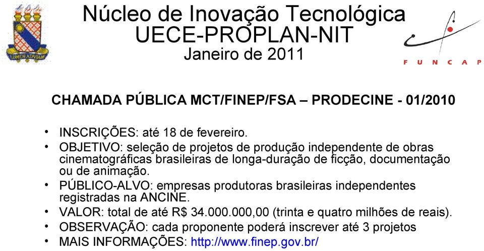 documentação ou de animação. PÚBLICO-ALVO: empresas produtoras brasileiras independentes registradas na ANCINE.