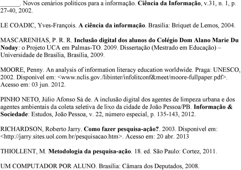 An analysis of information literacy education worldwide. Praga: UNESCO, 2002. Disponível em: <www.nclis.gov./libinter/infolitconf&meet/moore-fullpaper.pdf>. Acesso em: 03 jun. 2012.