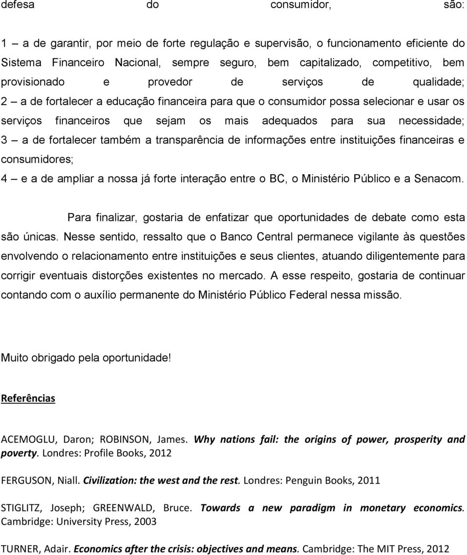 necessidade; 3 a de fortalecer também a transparência de informações entre instituições financeiras e consumidores; 4 e a de ampliar a nossa já forte interação entre o BC, o Ministério Público e a