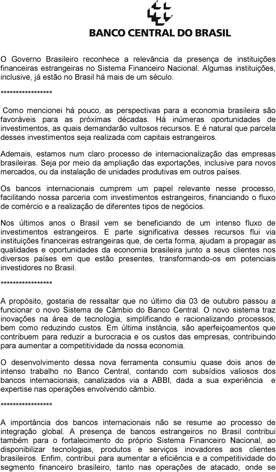 Há inúmeras oportunidades de investimentos, as quais demandarão vultosos recursos. E é natural que parcela desses investimentos seja realizada com capitais estrangeiros.