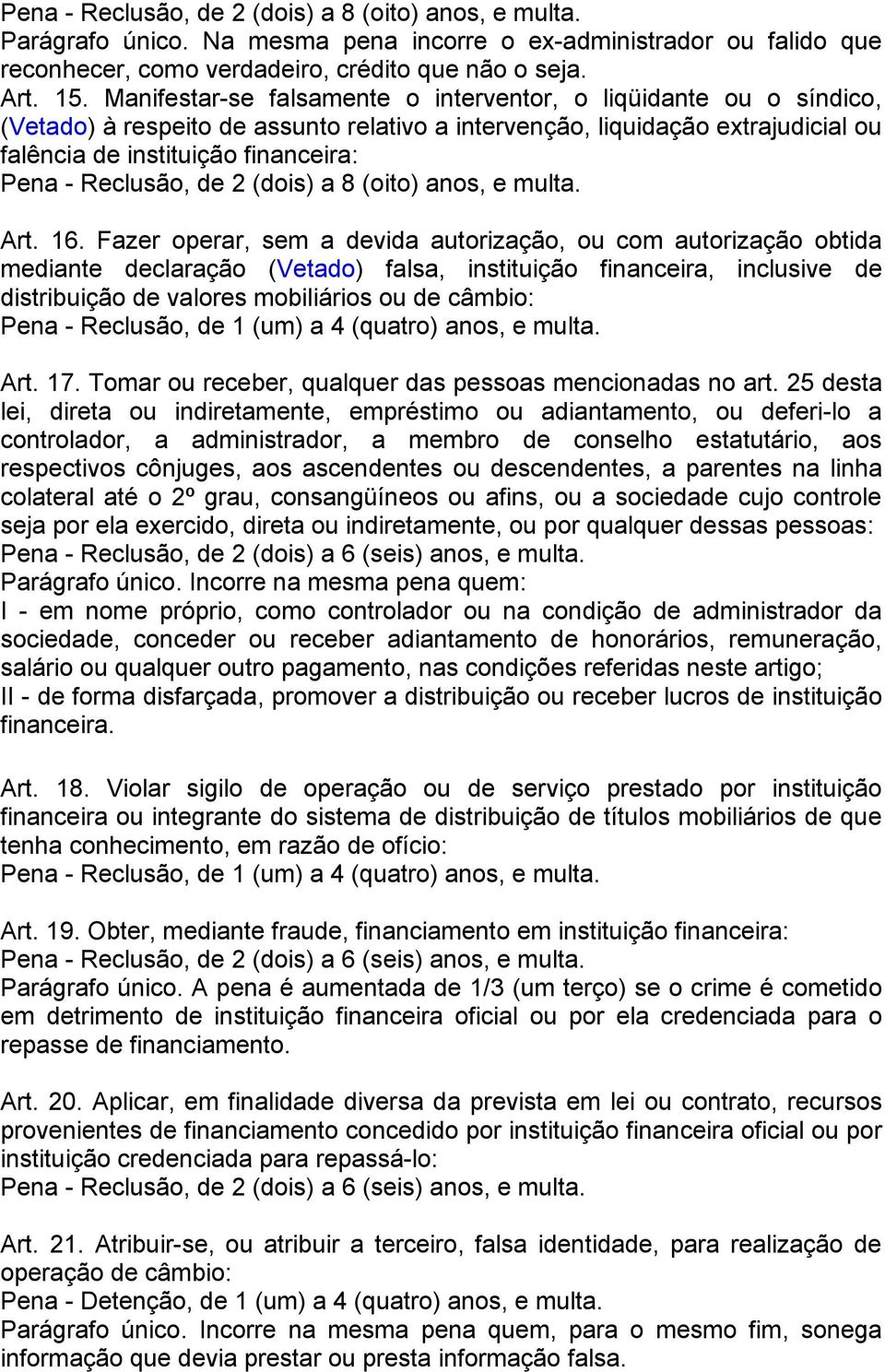 Fazer operar, sem a devida autorização, ou com autorização obtida mediante declaração (Vetado) falsa, instituição financeira, inclusive de distribuição de valores mobiliários ou de câmbio: Art. 17.