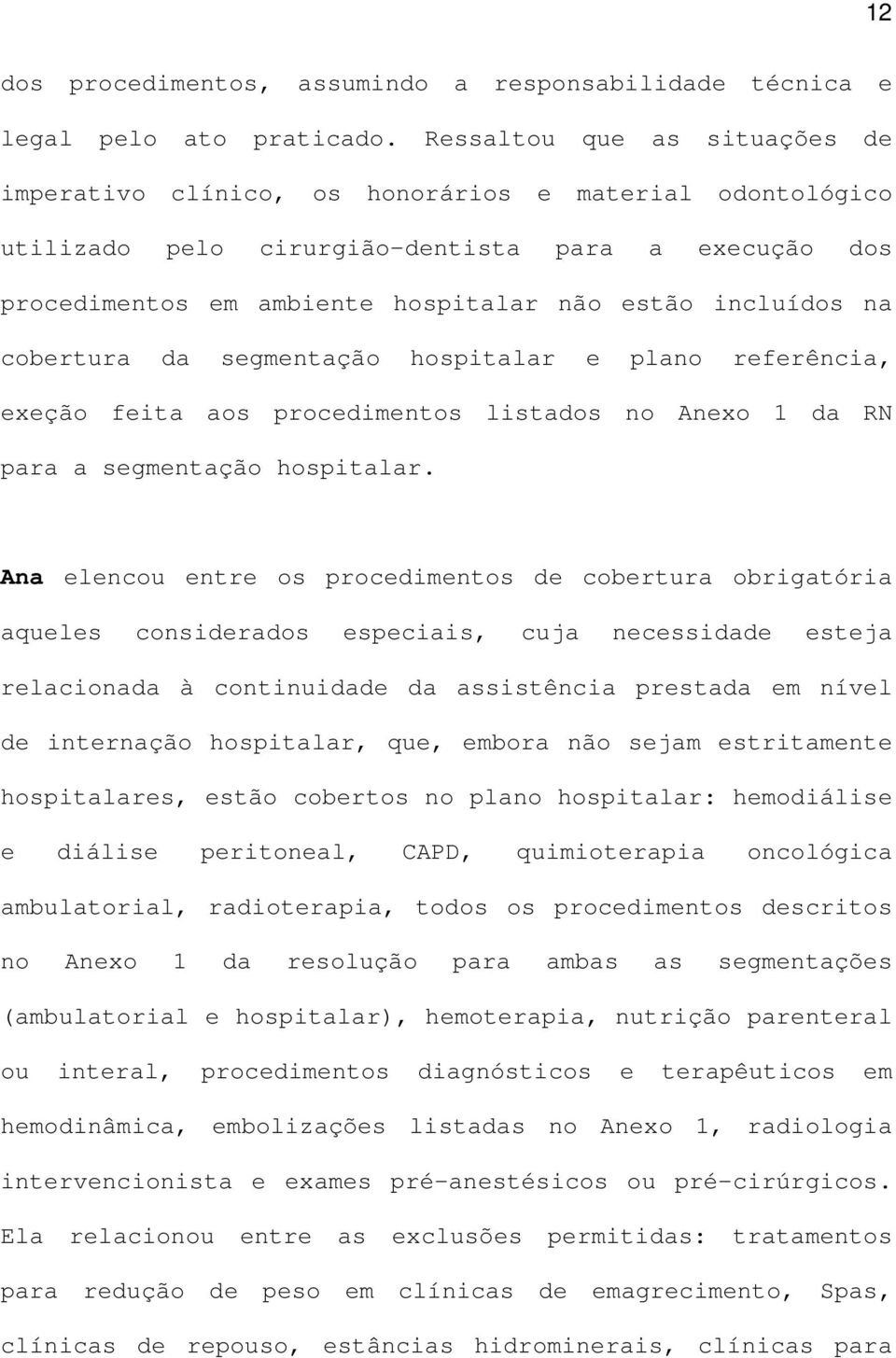 na cobertura da segmentação hospitalar e plano referência, exeção feita aos procedimentos listados no Anexo 1 da RN para a segmentação hospitalar.