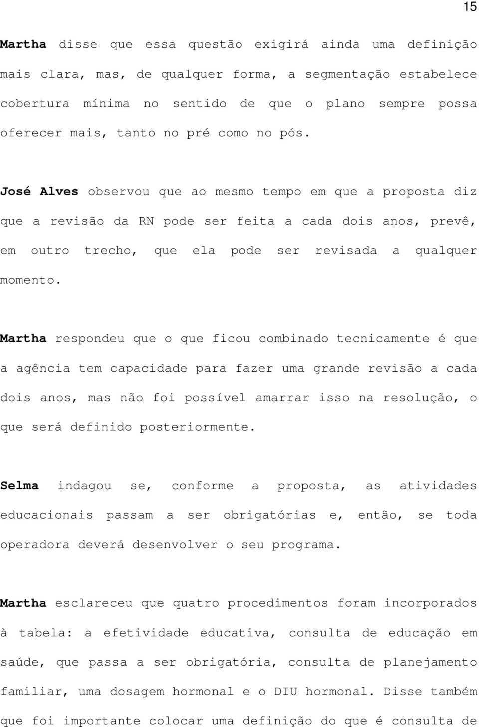 José Alves observou que ao mesmo tempo em que a proposta diz que a revisão da RN pode ser feita a cada dois anos, prevê, em outro trecho, que ela pode ser revisada a qualquer momento.