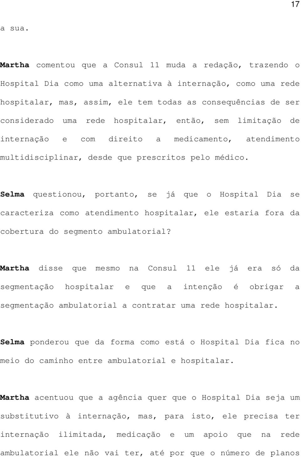rede hospitalar, então, sem limitação de internação e com direito a medicamento, atendimento multidisciplinar, desde que prescritos pelo médico.