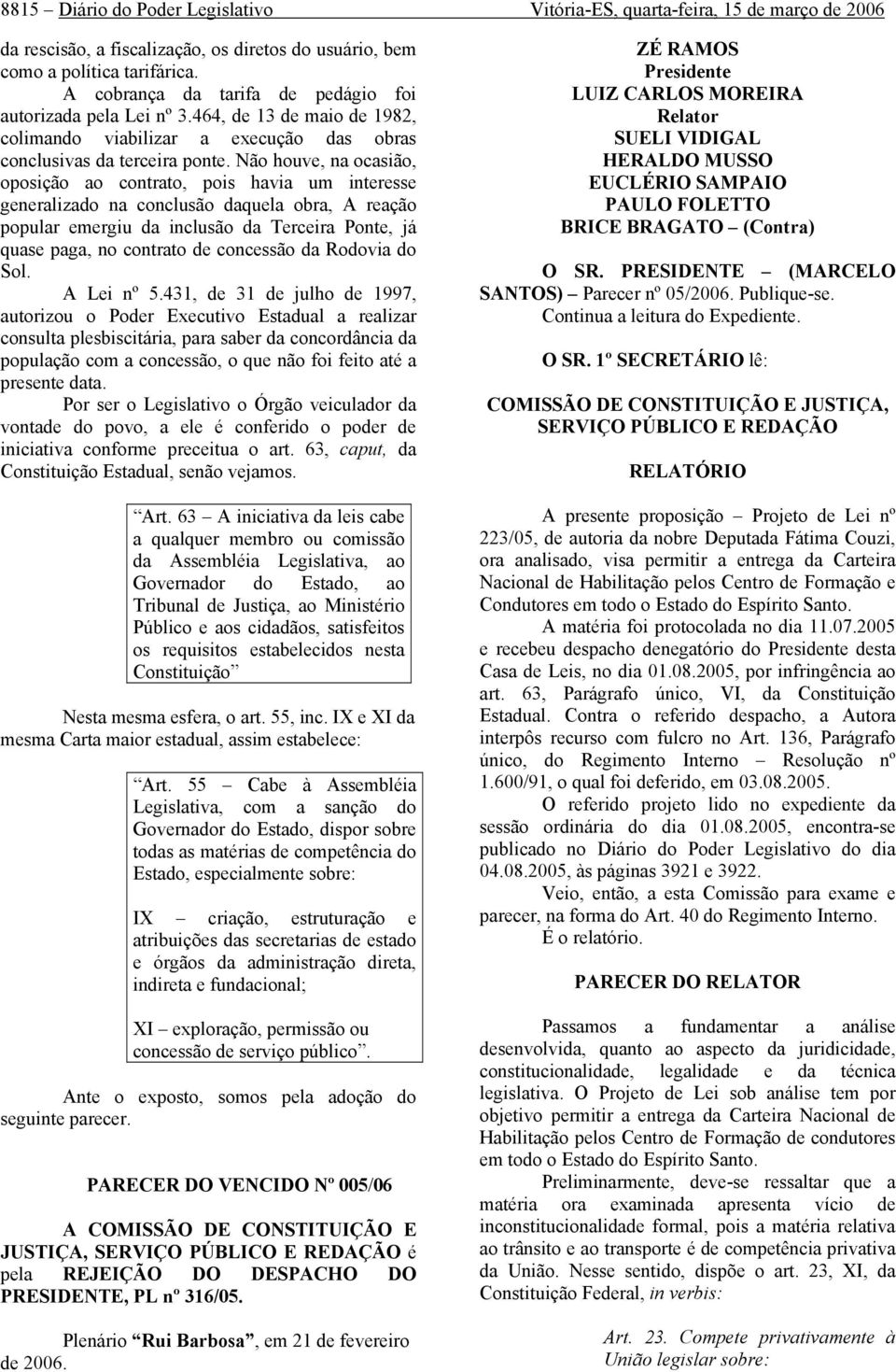 Não houve, na ocasião, oposição ao contrato, pois havia um interesse generalizado na conclusão daquela obra, A reação popular emergiu da inclusão da Terceira Ponte, já quase paga, no contrato de