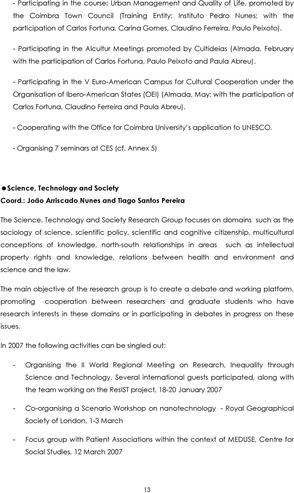 - Participating in the V Euro-American Campus for Cultural Cooperation under the Organisation of Ibero-American States (OEI) (Almada, May; with the participation of Carlos Fortuna, Claudino Ferreira