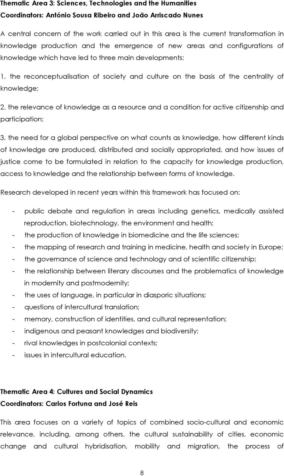 the reconceptualisation of society and culture on the basis of the centrality of knowledge; 2. the relevance of knowledge as a resource and a condition for active citizenship and participation; 3.