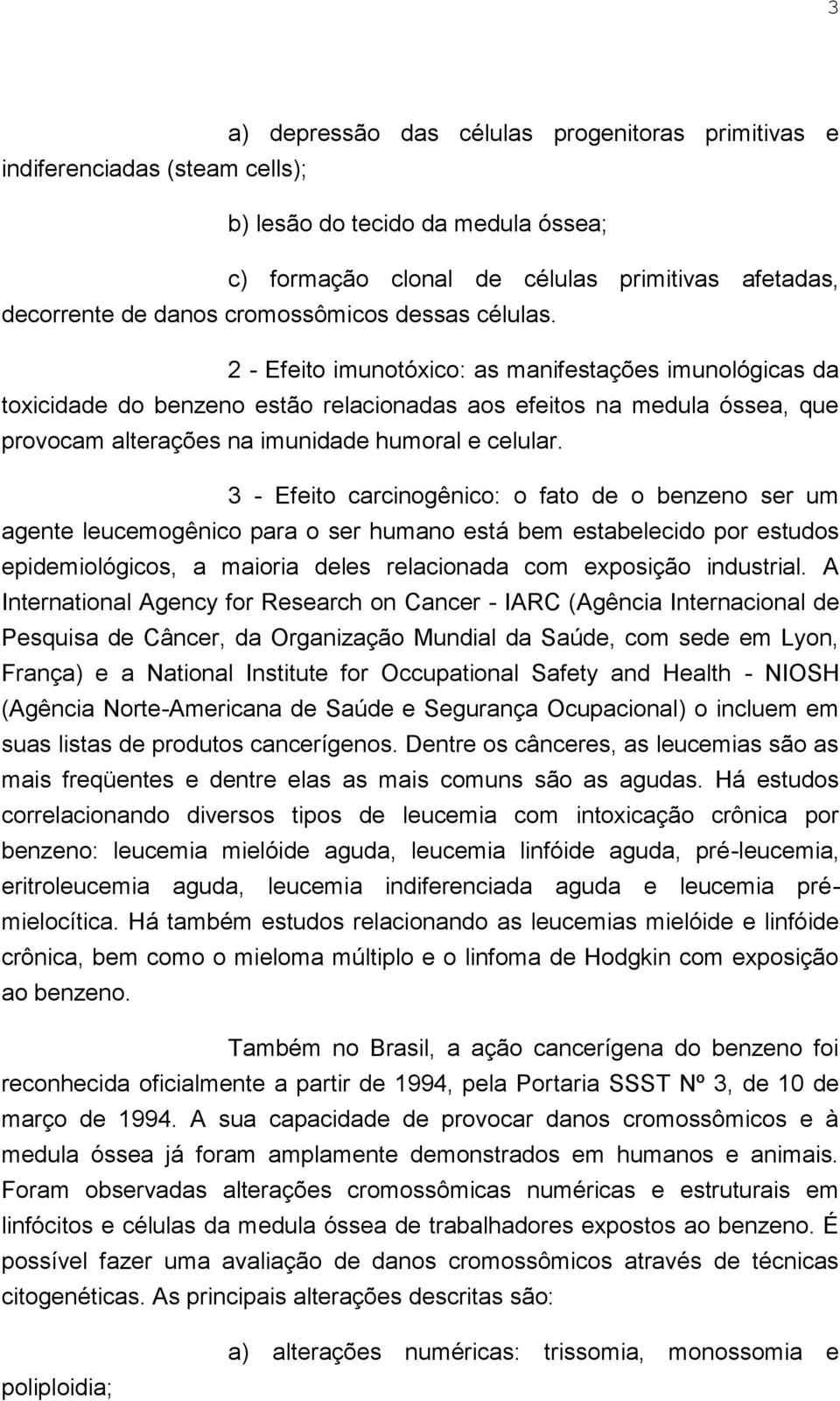 2 - Efeito imunotóxico: as manifestações imunológicas da toxicidade do benzeno estão relacionadas aos efeitos na medula óssea, que provocam alterações na imunidade humoral e celular.