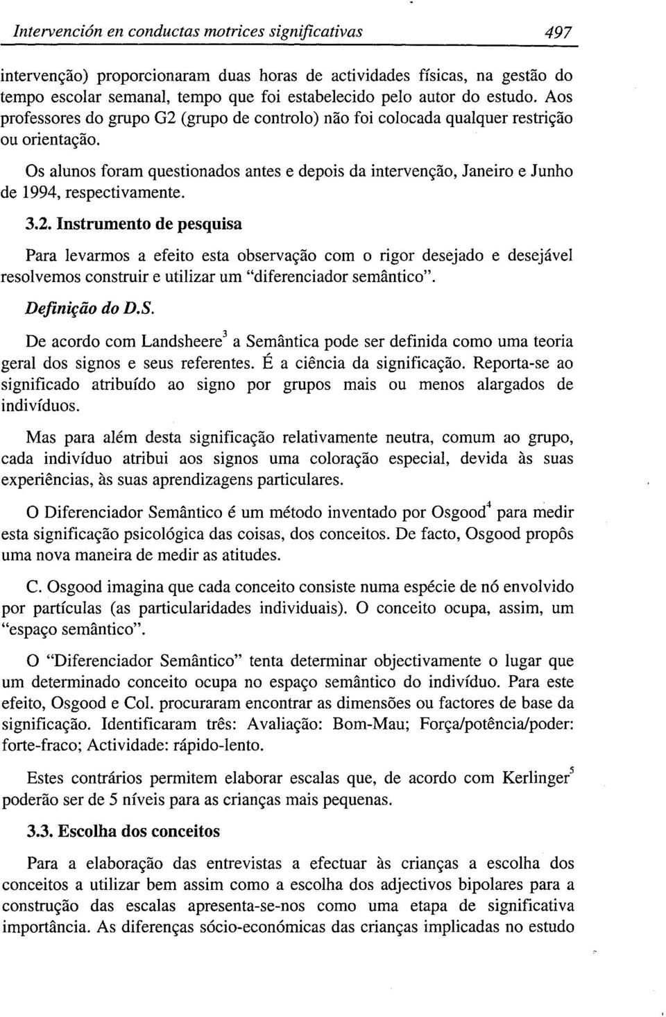 Os alunos foram questionados antes e depois da interven~ao, Janeiro e Junho de 1994, respectivamente. 3.2.