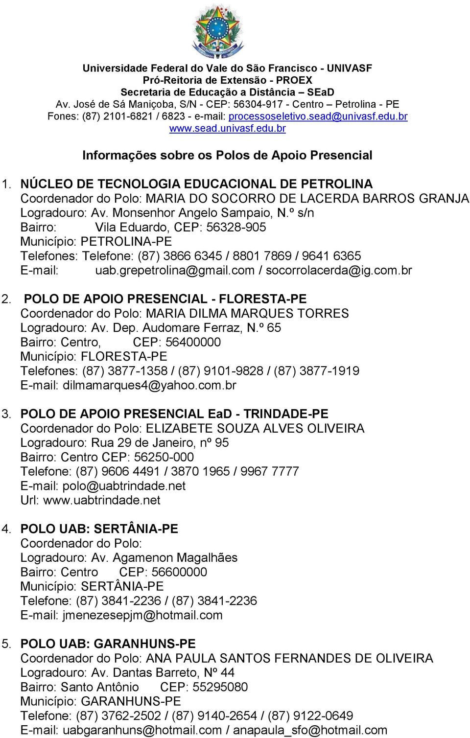 com / socorrolacerda@ig.com.br 2. POLO DE APOIO PRESENCIAL - FLORESTA-PE Coordenador do Polo: MARIA DILMA MARQUES TORRES Logradouro: Av. Dep. Audomare Ferraz, N.