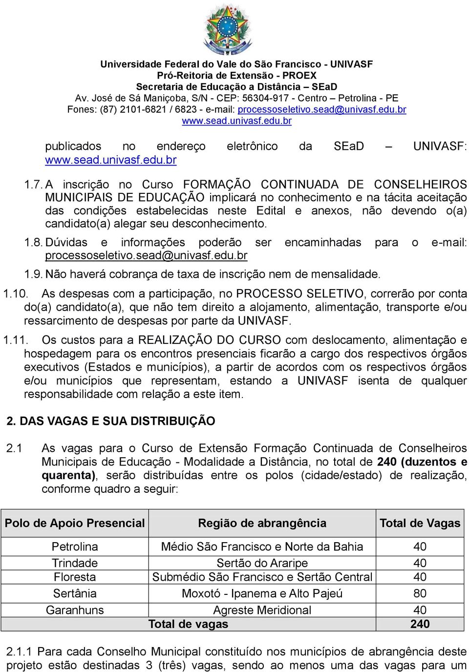 candidato(a) alegar seu desconhecimento. 1.8. Dúvidas e informações poderão ser encaminhadas para o e-mail: processoseletivo.sead@univasf.edu.br 1.9.