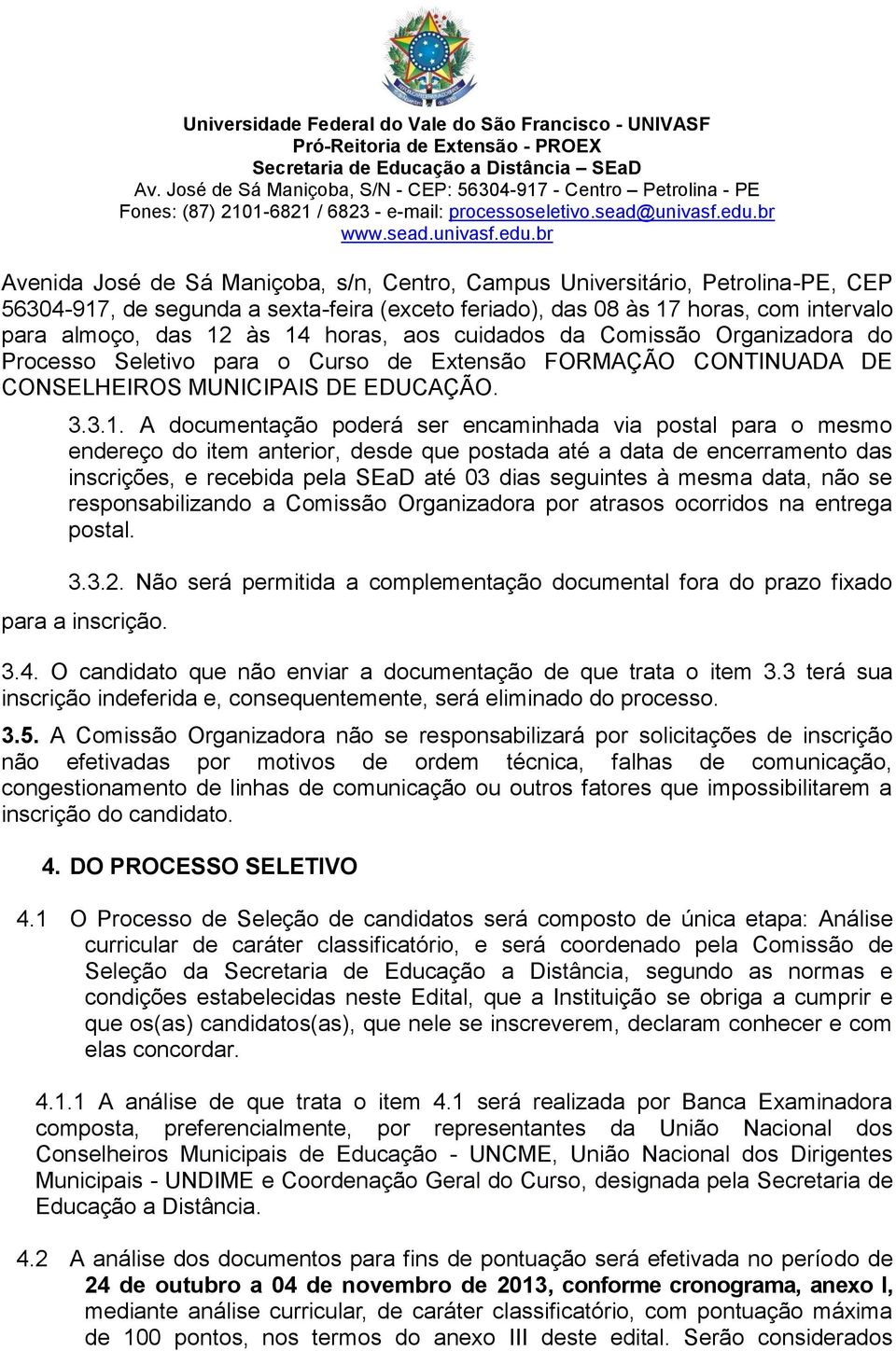 A documentação poderá ser encaminhada via postal para o mesmo endereço do item anterior, desde que postada até a data de encerramento das inscrições, e recebida pela SEaD até 03 dias seguintes à