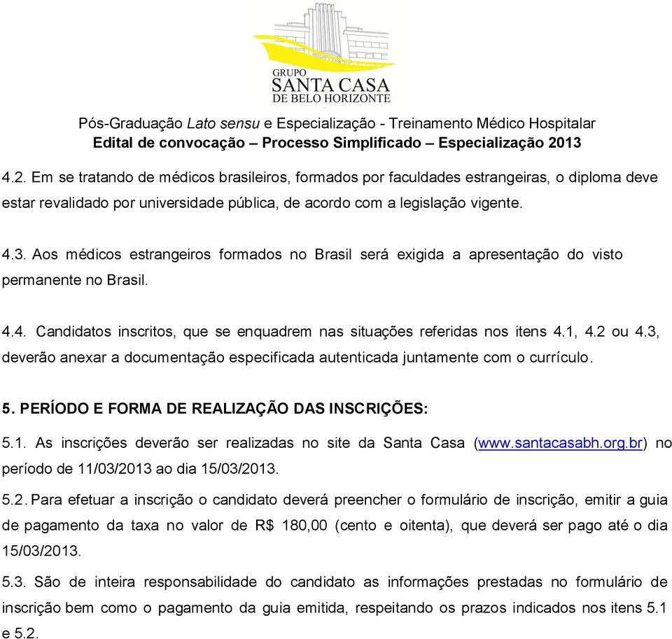 3, deverão anexar a documentação especificada autenticada juntamente com o currículo. 5. PERÍODO E FORMA DE REALIZAÇÃO DAS INSCRIÇÕES: 5.1.