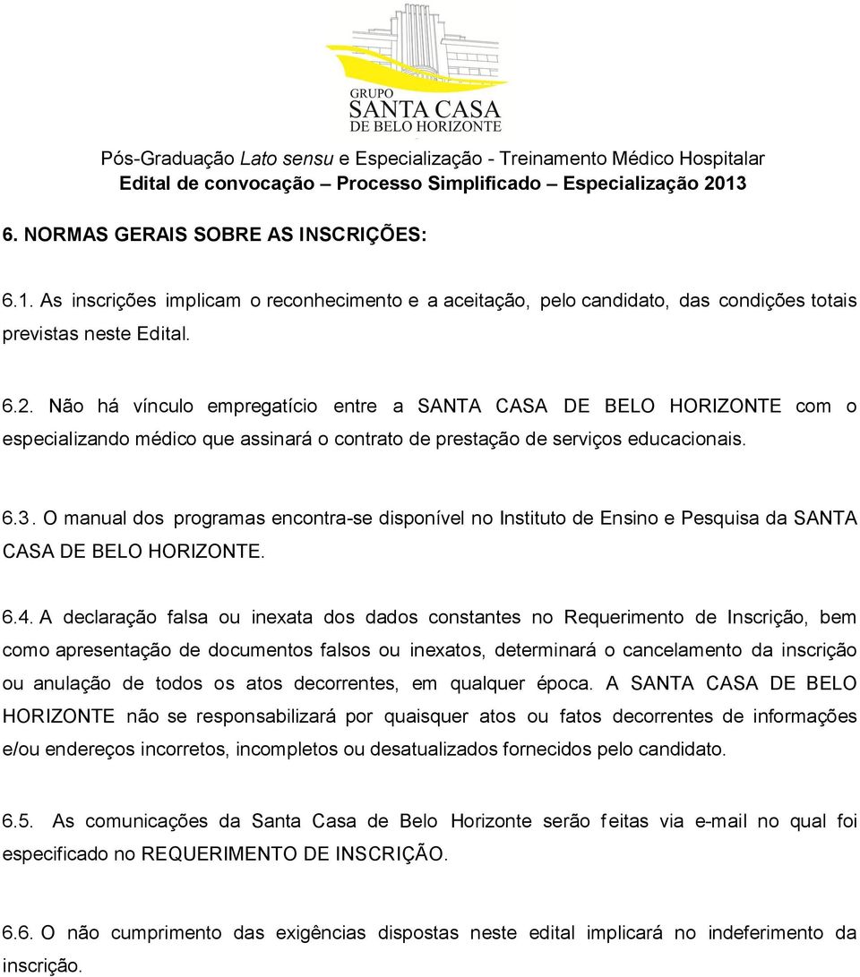 O manual dos programas encontra-se disponível no Instituto de Ensino e Pesquisa da SANTA CASA DE BELO HORIZONTE. 6.4.