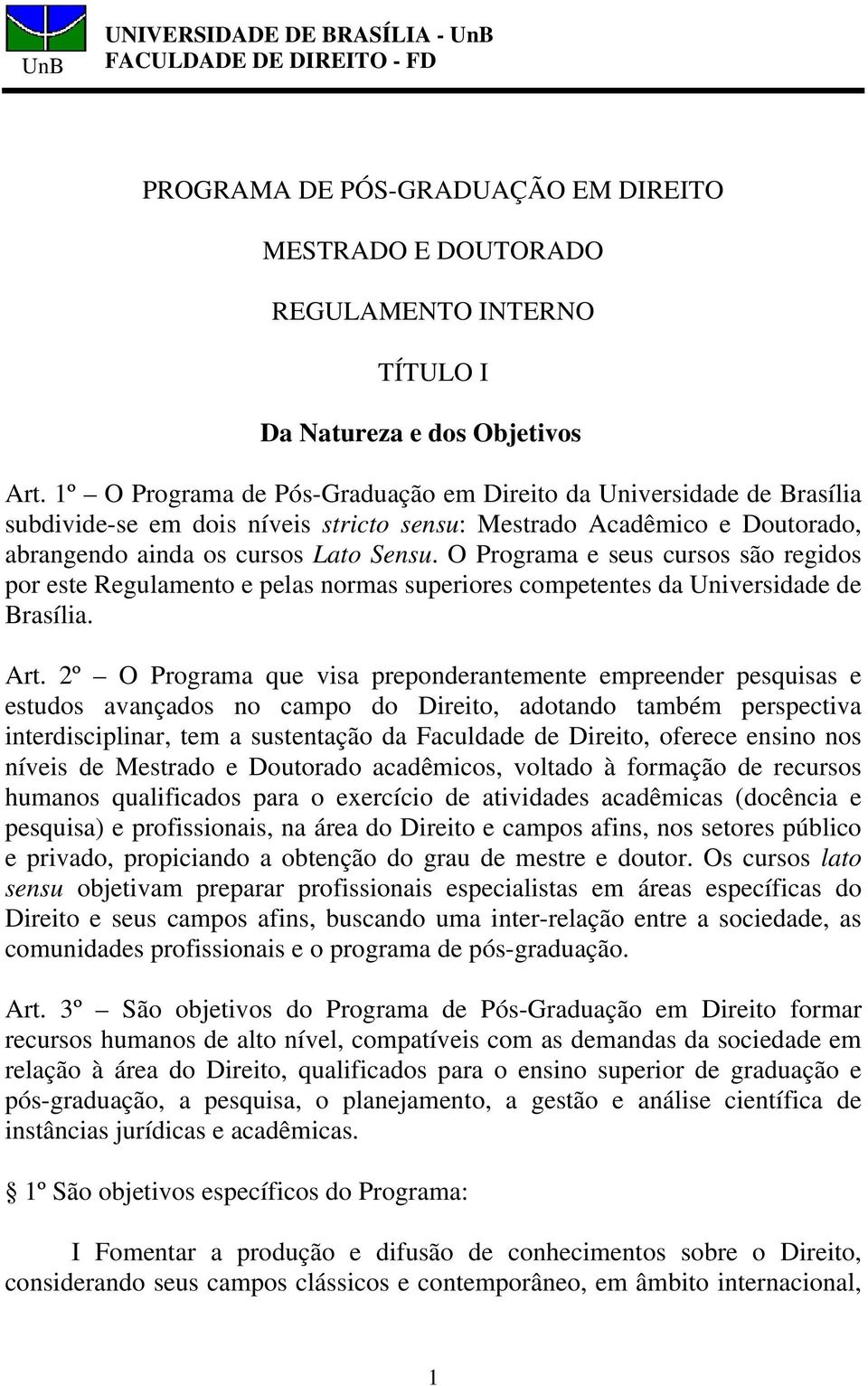 O Programa e seus cursos são regidos por este Regulamento e pelas normas superiores competentes da Universidade de Brasília. Art.