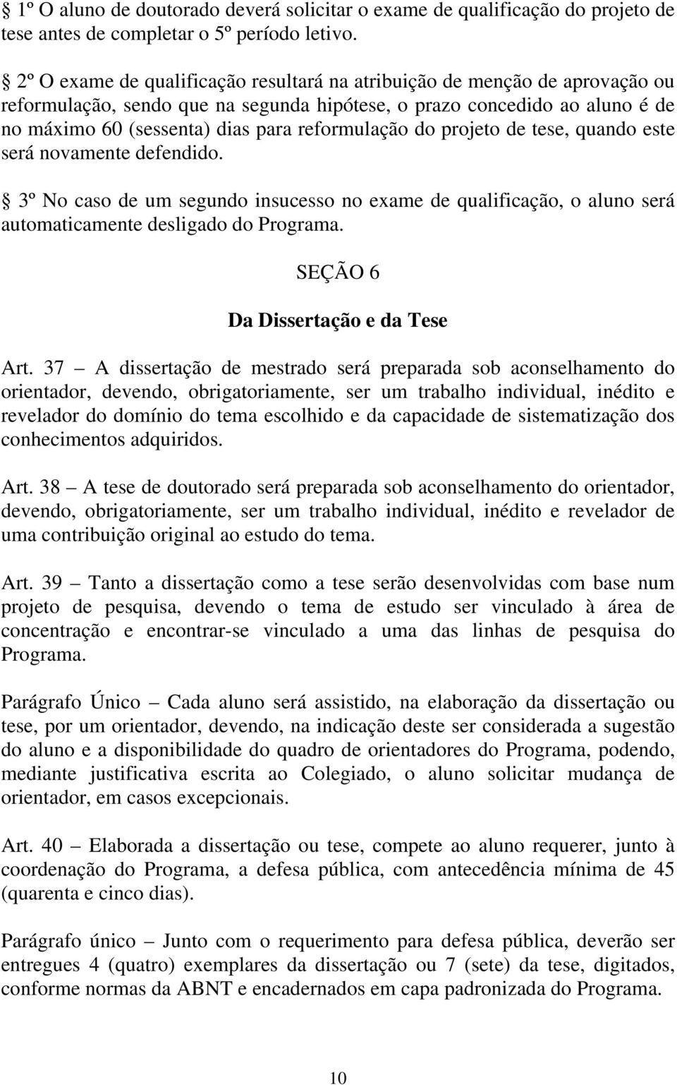 reformulação do projeto de tese, quando este será novamente defendido. 3º No caso de um segundo insucesso no exame de qualificação, o aluno será automaticamente desligado do Programa.