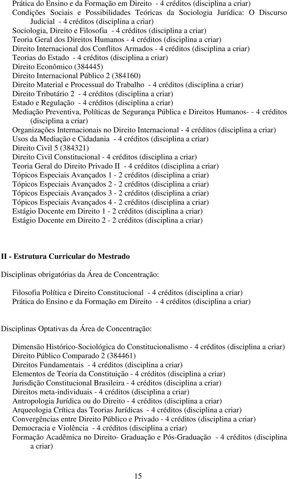 (disciplina a criar) Teorias do Estado - 4 créditos (disciplina a criar) Direito Econômico (384445) Direito Internacional Público 2 (384160) Direito Material e Processual do Trabalho - 4 créditos