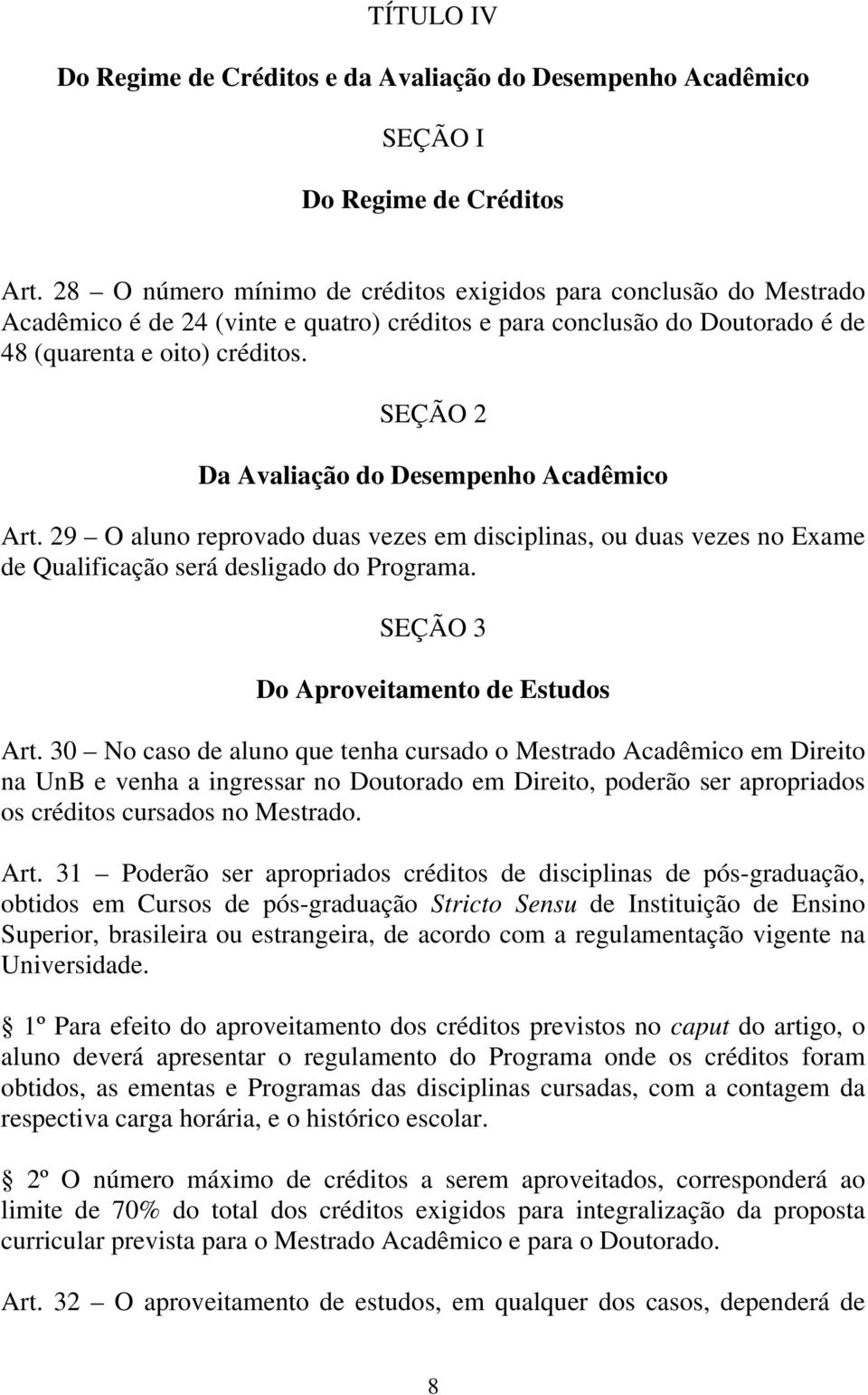 SEÇÃO 2 Da Avaliação do Desempenho Acadêmico Art. 29 O aluno reprovado duas vezes em disciplinas, ou duas vezes no Exame de Qualificação será desligado do Programa.