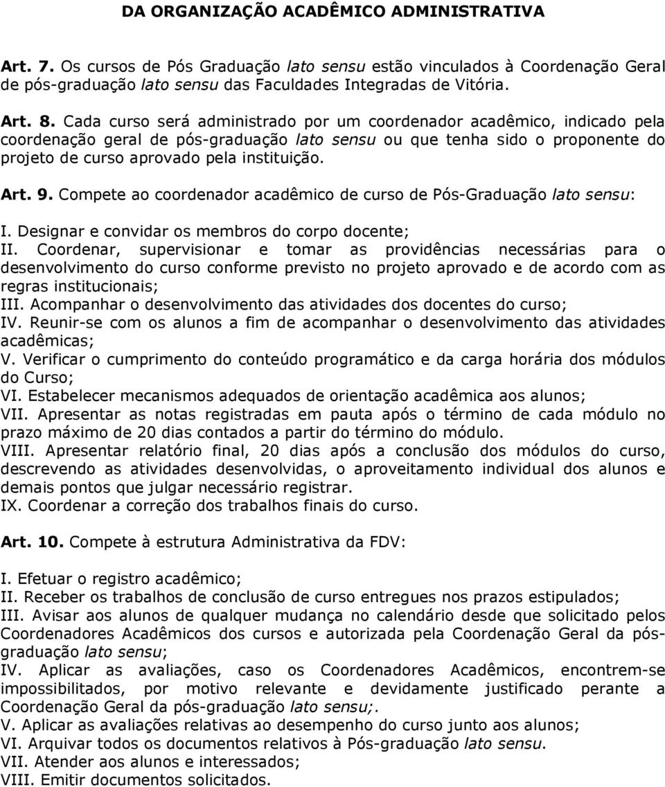 Art. 9. Compete ao coordenador acadêmico de curso de Pós-Graduação lato sensu: I. Designar e convidar os membros do corpo docente; II.