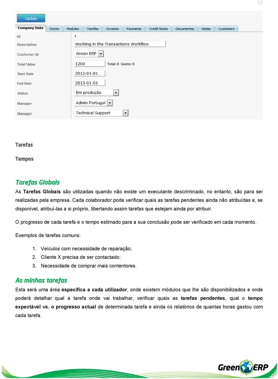 O progresso de cada tarefa e o tempo estimado para a sua conclusão pode ser verificado em cada momento. Exemplos de tarefas comuns: 1. Veículos com necessidade de reparação; 2.