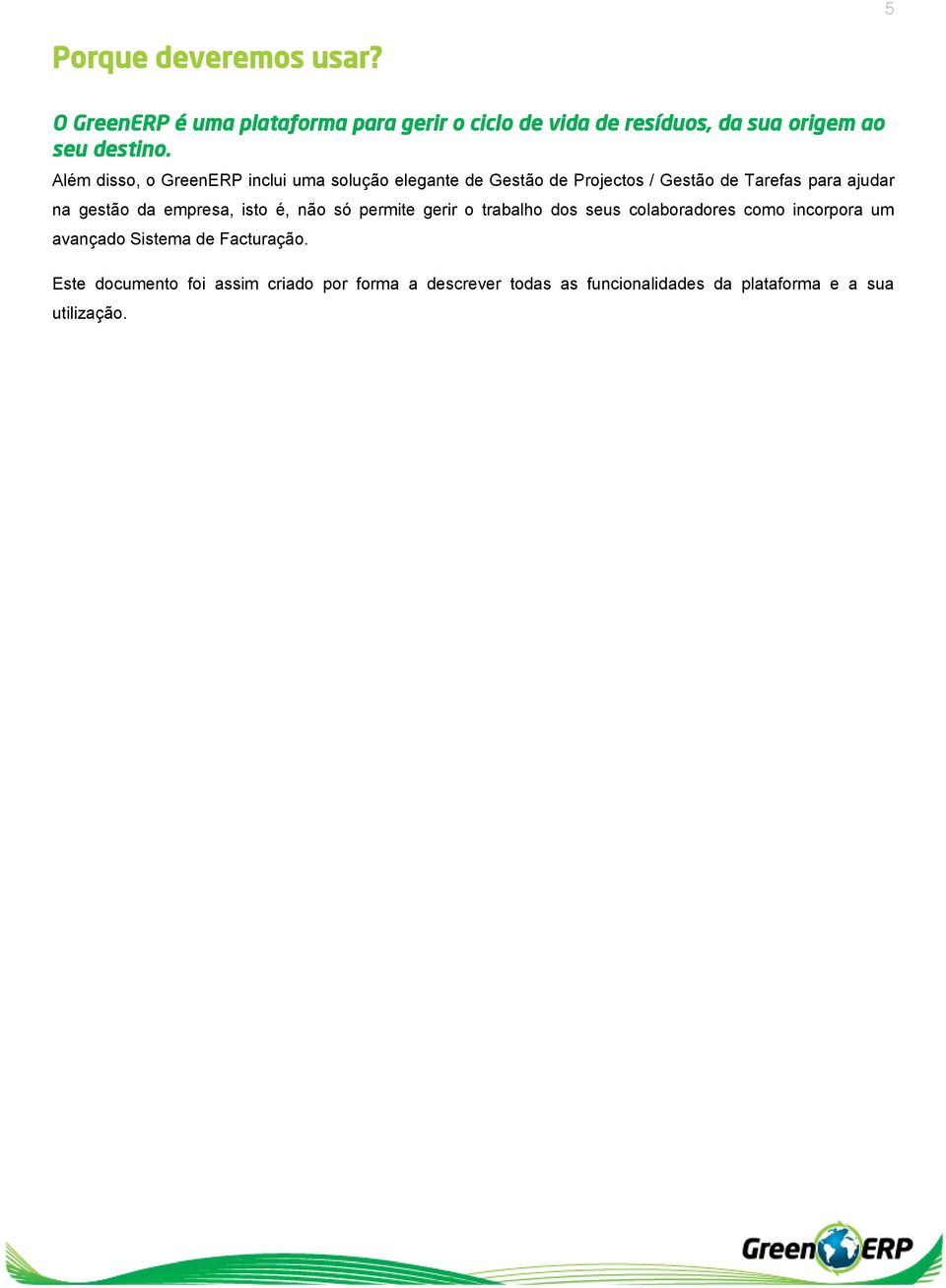 Além disso, o GreenERP inclui uma solução elegante de Gestão de Projectos / Gestão de Tarefas para ajudar na gestão da