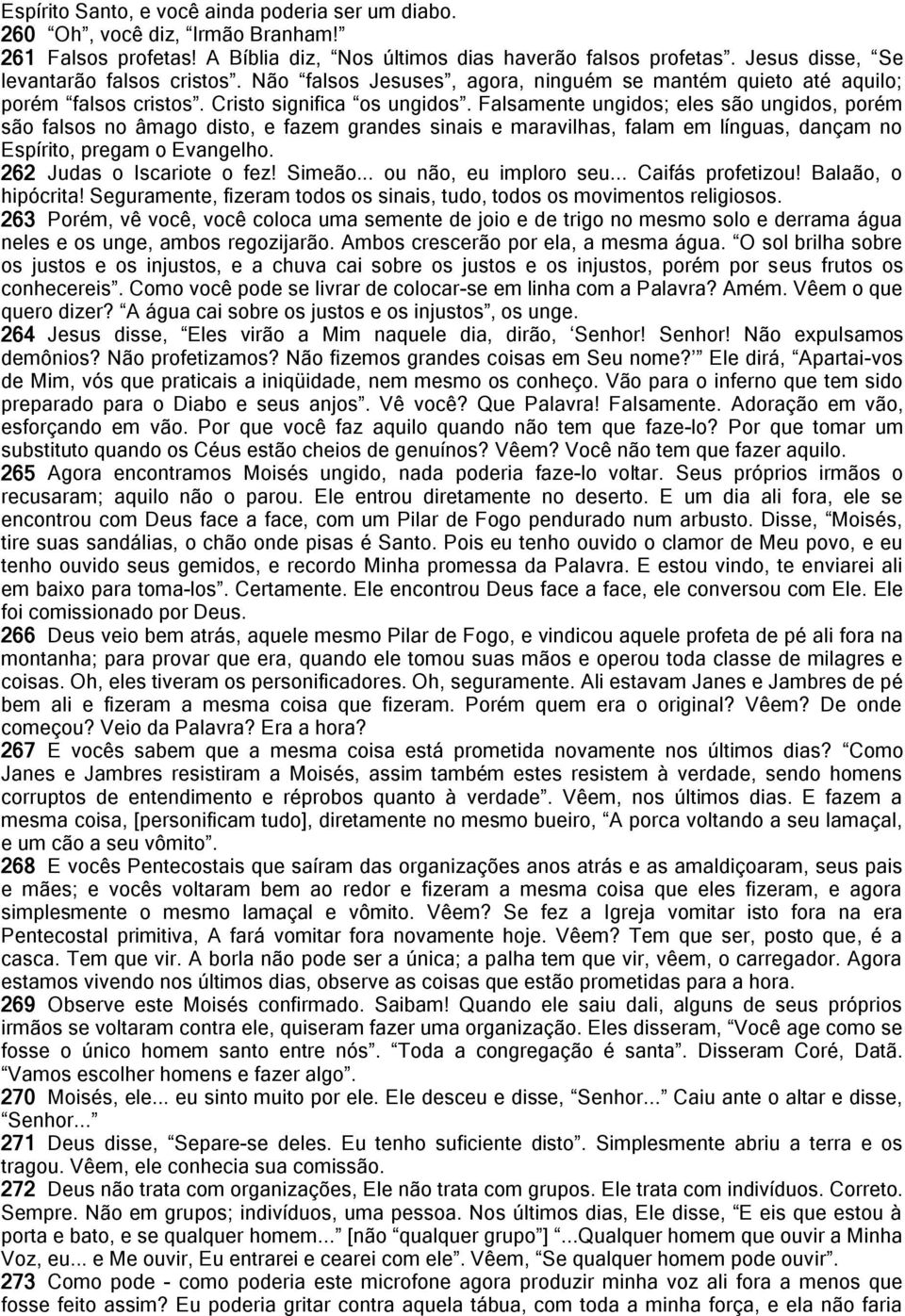 Falsamente ungidos; eles são ungidos, porém são falsos no âmago disto, e fazem grandes sinais e maravilhas, falam em línguas, dançam no Espírito, pregam o Evangelho. 262 Judas o Iscariote o fez!