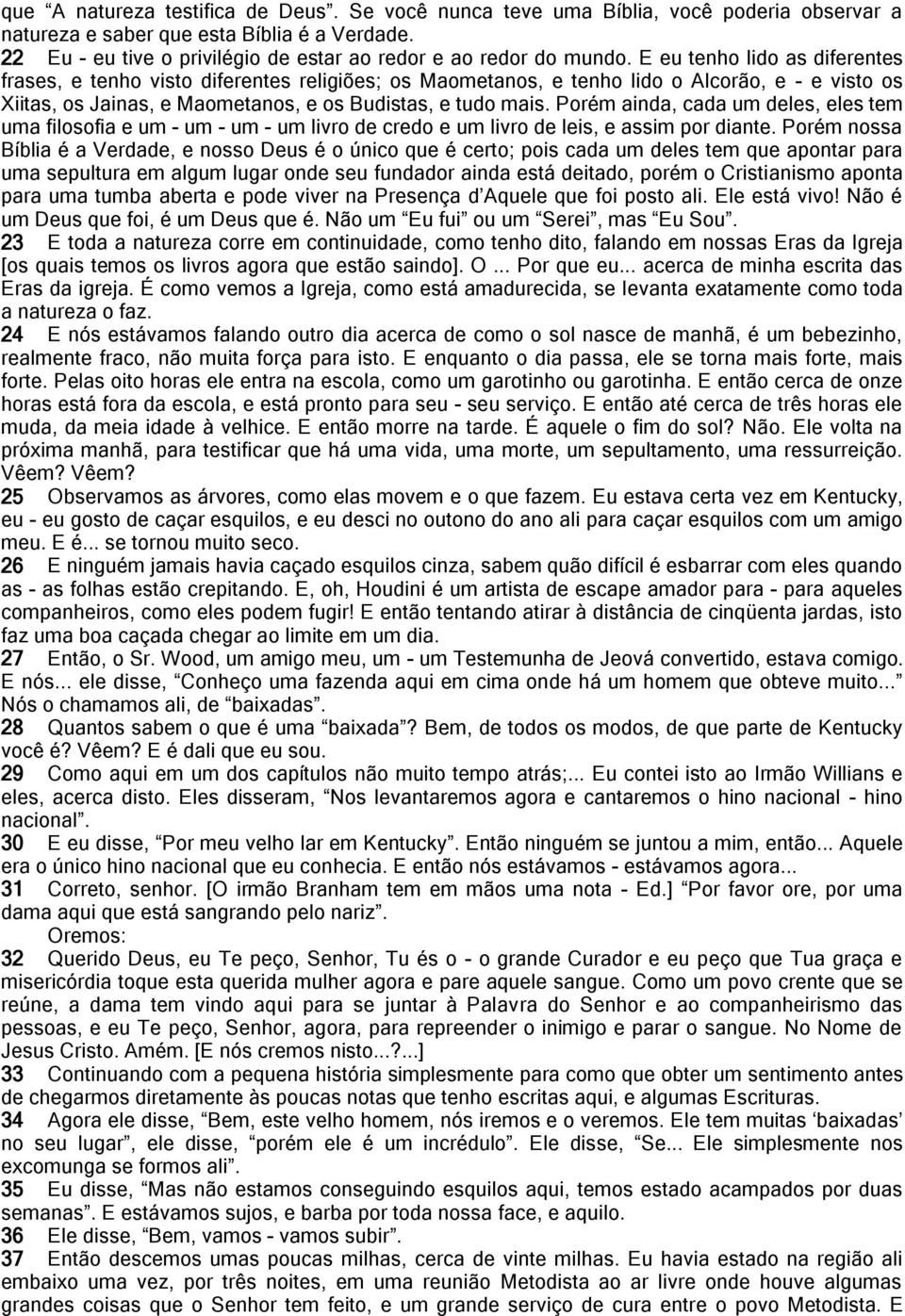 E eu tenho lido as diferentes frases, e tenho visto diferentes religiões; os Maometanos, e tenho lido o Alcorão, e - e visto os Xiitas, os Jainas, e Maometanos, e os Budistas, e tudo mais.