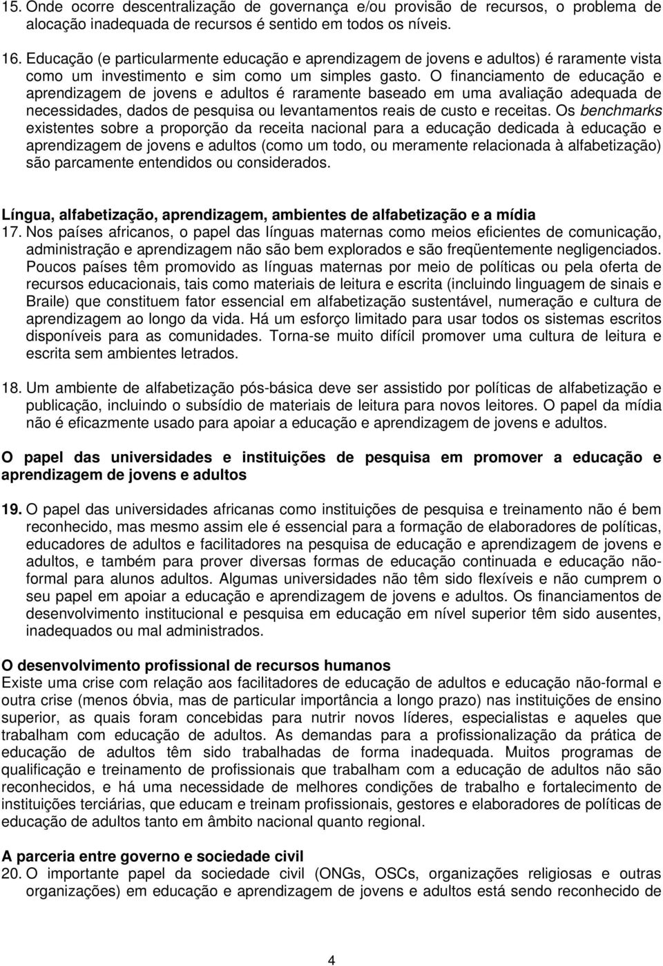 O financiamento de educação e aprendizagem de jovens e adultos é raramente baseado em uma avaliação adequada de necessidades, dados de pesquisa ou levantamentos reais de custo e receitas.