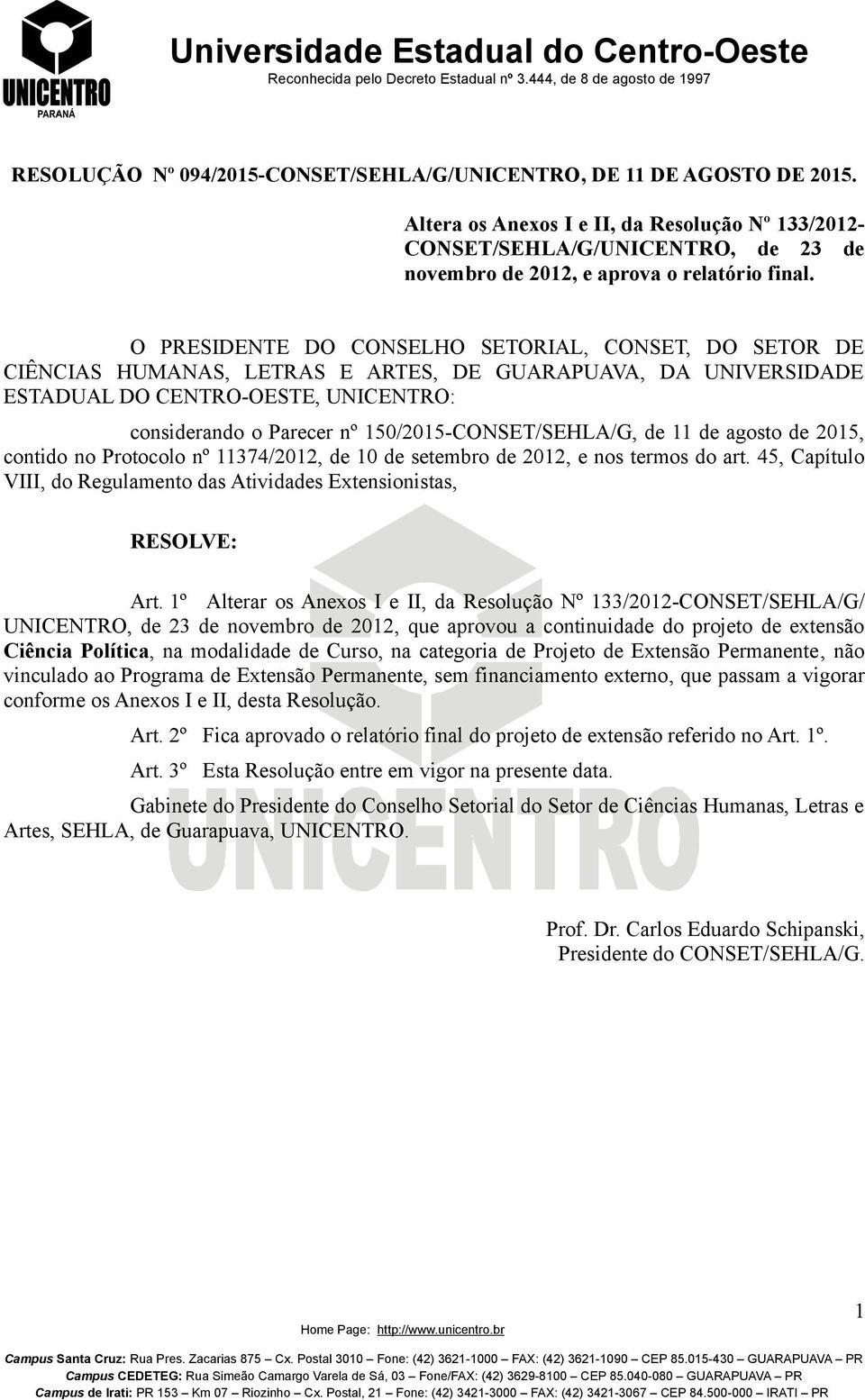 O PRESIDENTE DO CONSELHO SETORIAL, CONSET, DO SETOR DE CIÊNCIAS HUMANAS, LETRAS E ARTES, DE GUARAPUAVA, DA UNIVERSIDADE ESTADUAL DO CENTRO-OESTE, UNICENTRO: considerando o Parecer nº